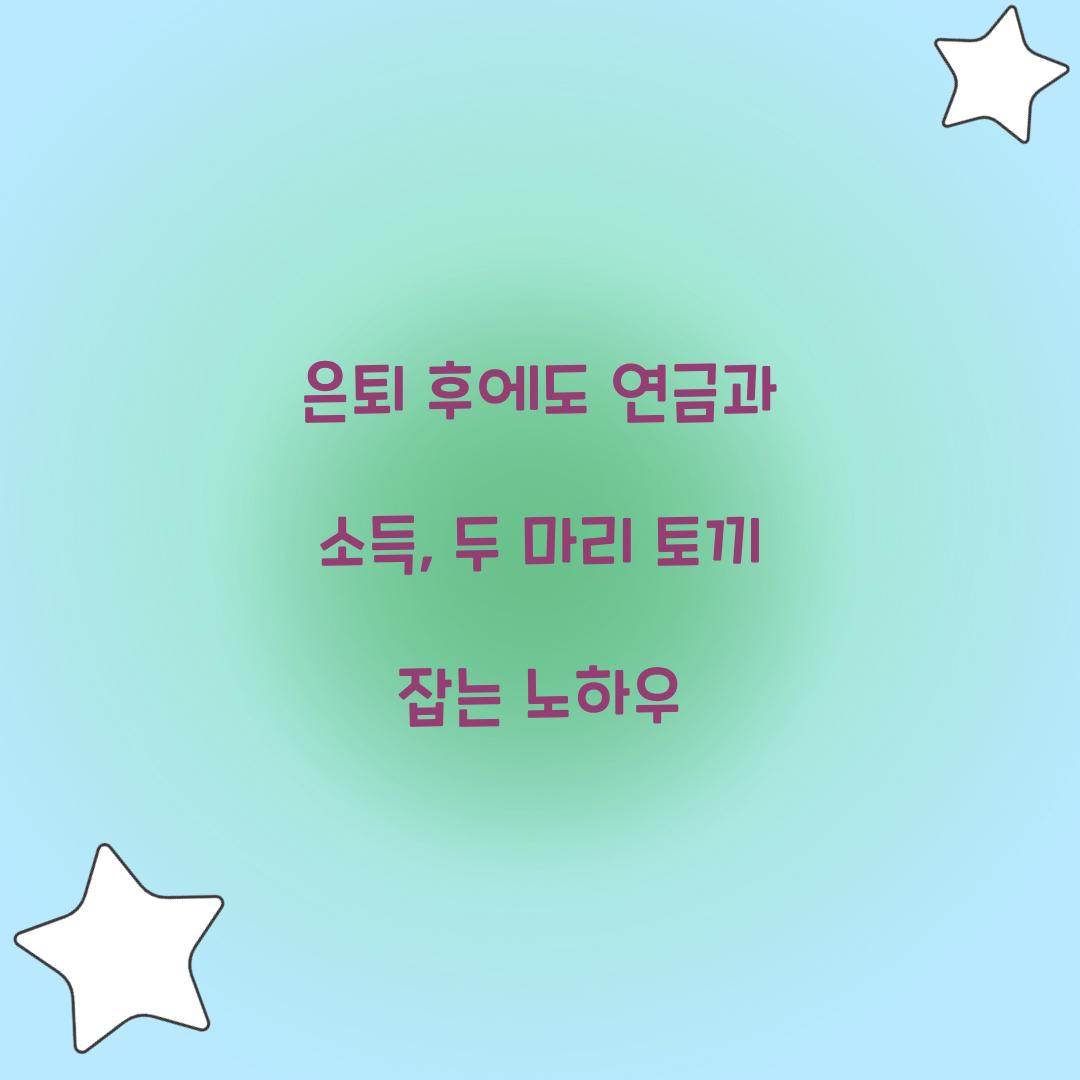 은퇴 후에도 연금과 소득, 두 마리 토끼 잡는 노하우