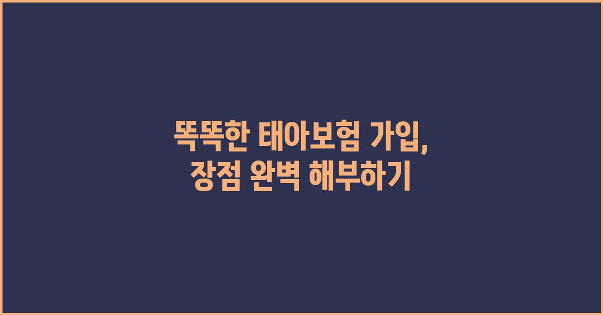 똑똑한 태아보험 가입, 장점 파헤치기