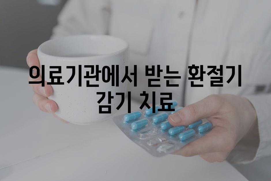 의료기관에서 받는 환절기 감기 치료