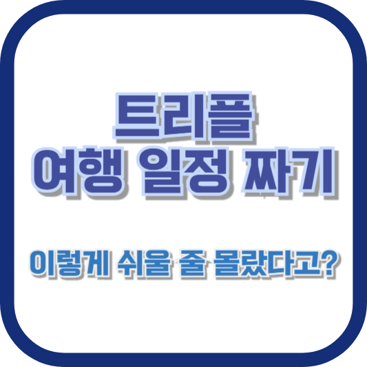 트리플 여행 일정 짜기, 이렇게 쉬울 줄 몰랐다고?