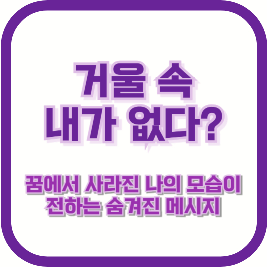 거울 속 내가 없다? 꿈에서 사라진 나의 모습이 전하는 숨겨진 메시지