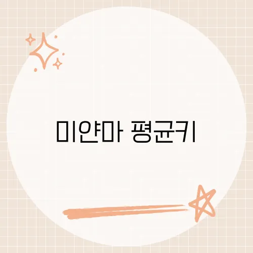 미얀마 평균키, 동남아 건강 통계로 보는 미얀마 국민의 신장 이야기