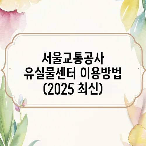 서울교통공사 유실물센터 이용방법 (2025 최신)