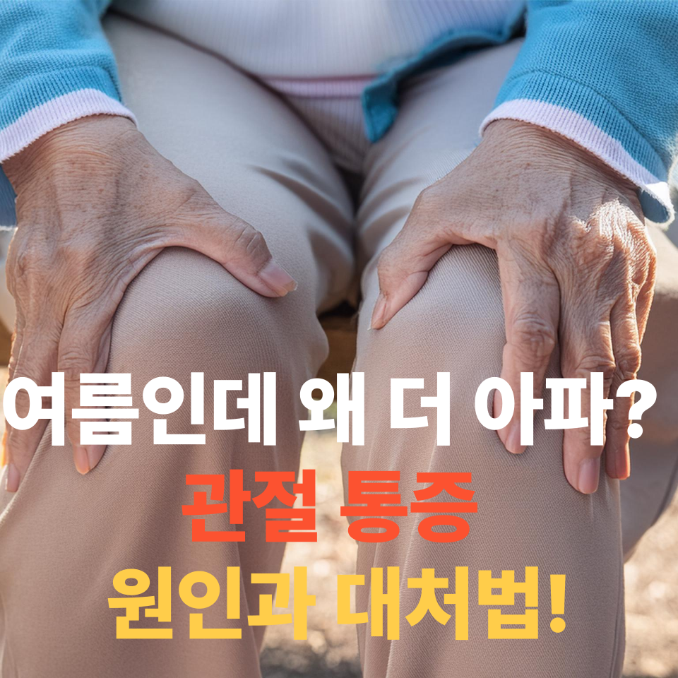 여름인데 왜 더 아파? 관절 통증 원인과 대처법!