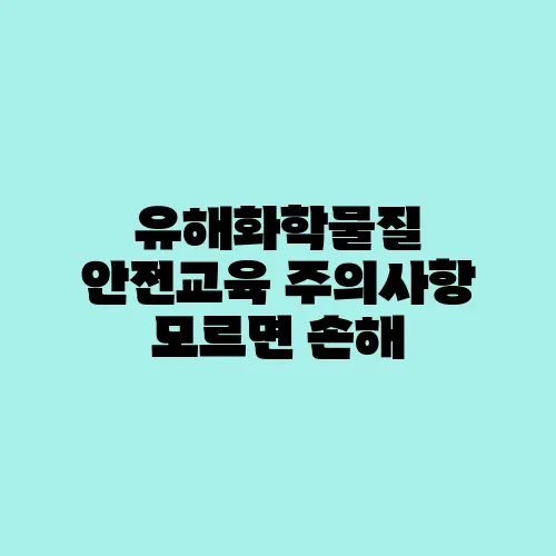 유해화학물질 안전교육 주의사항 모르면 손해