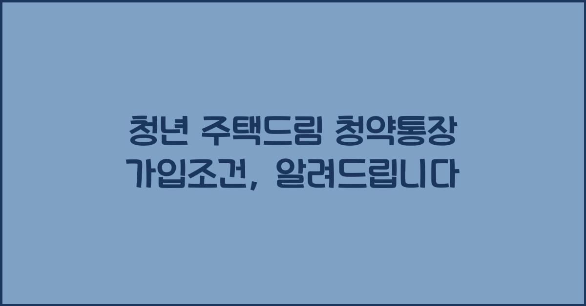 청년 주택드림 청약통장 가입조건