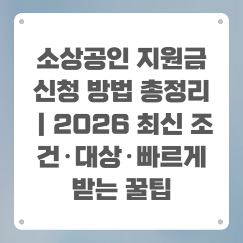 소상공인 지원금 신청 방법 총정리|2026 최신 조건·대상·빠르게 받는 꿀팁