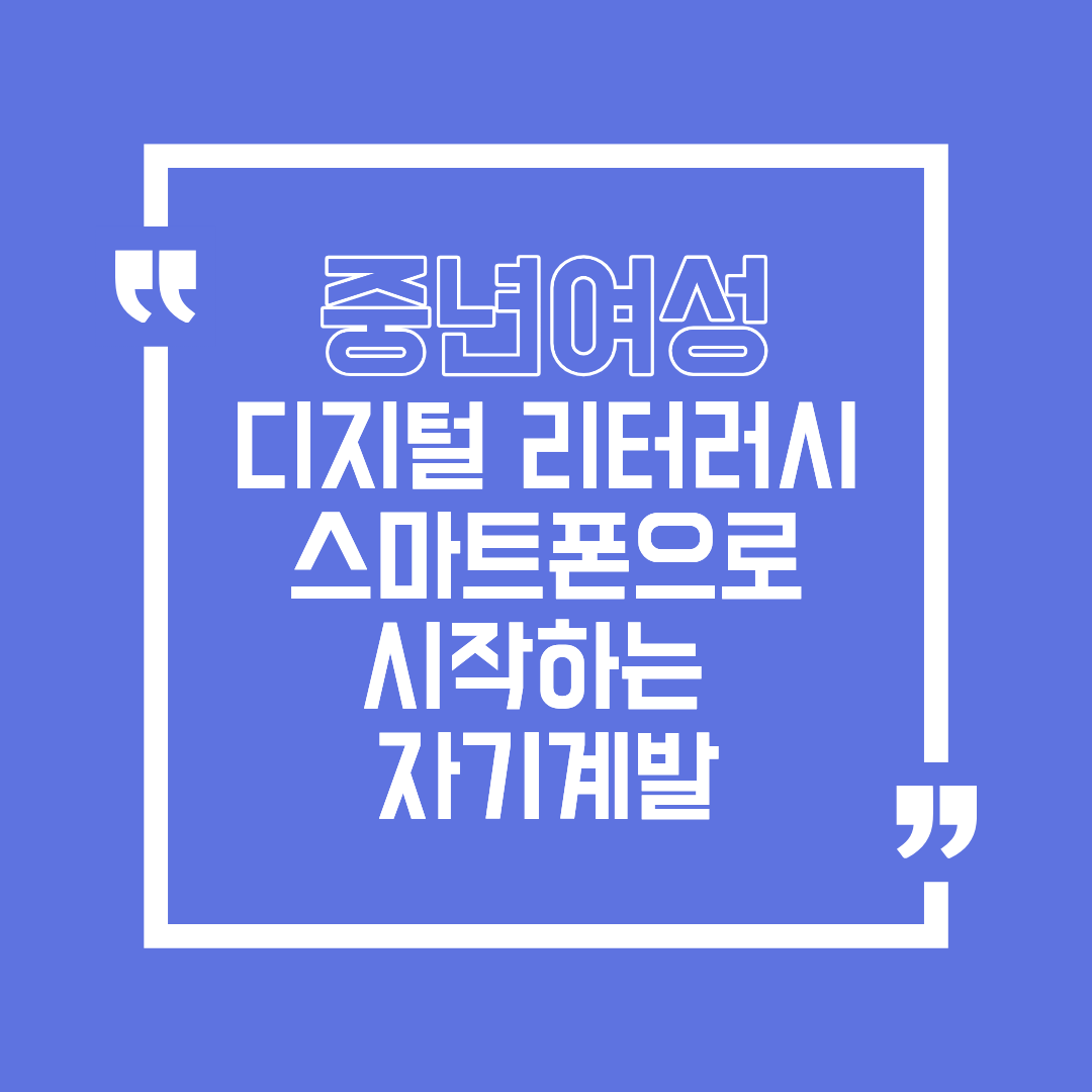 중년 여성에게 맞는 디지털 리터러시, 스마트폰으로 시작하는 자기계발