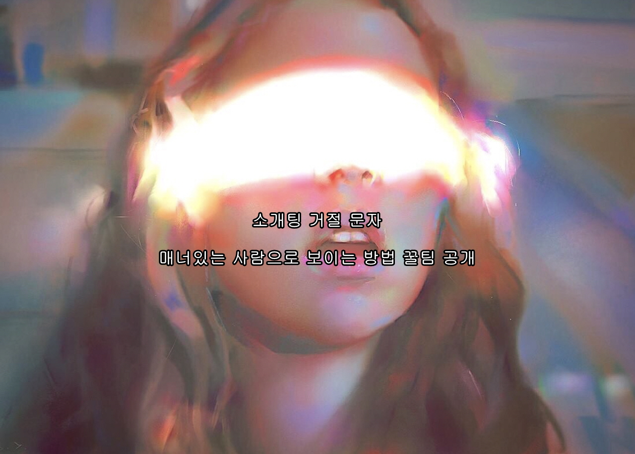 소개팅 거절 카톡 문자, 매너있는 사람으로 보이는 방법! 꿀팁 공개