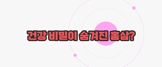 홍삼 효능 궁금한 점, 풀어보죠