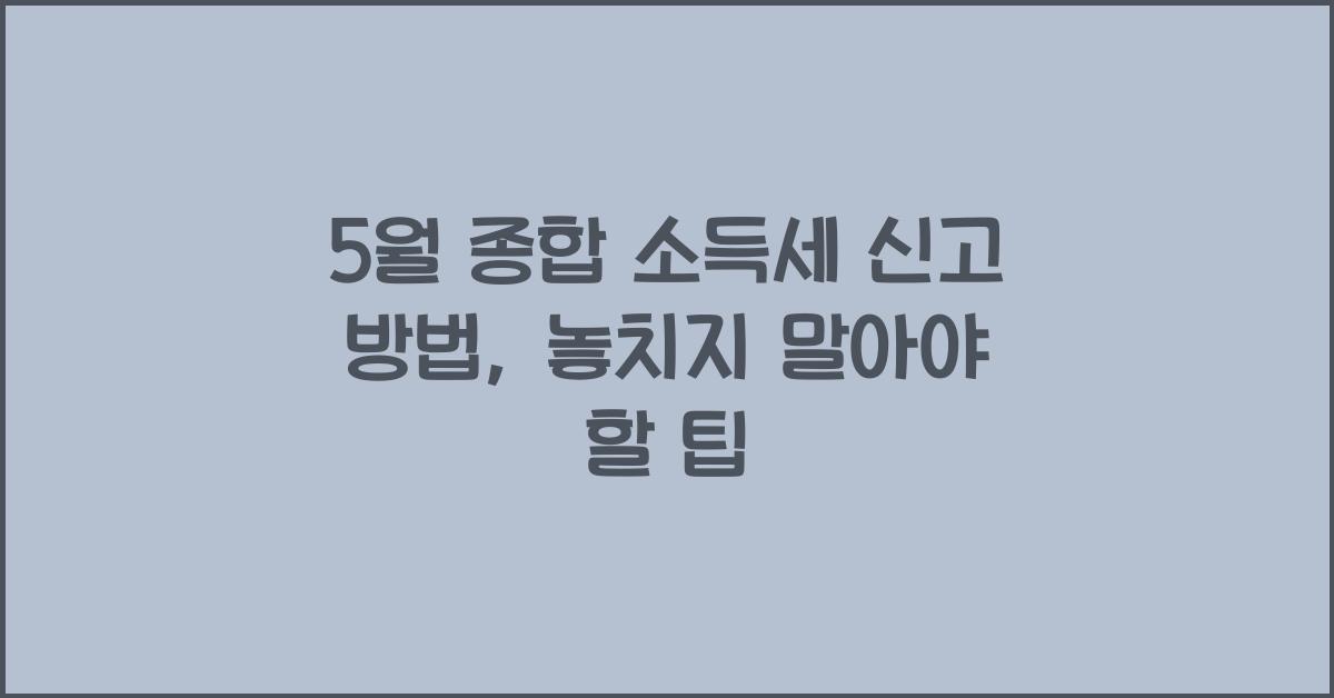 5월 종합 소득세 신고 방법