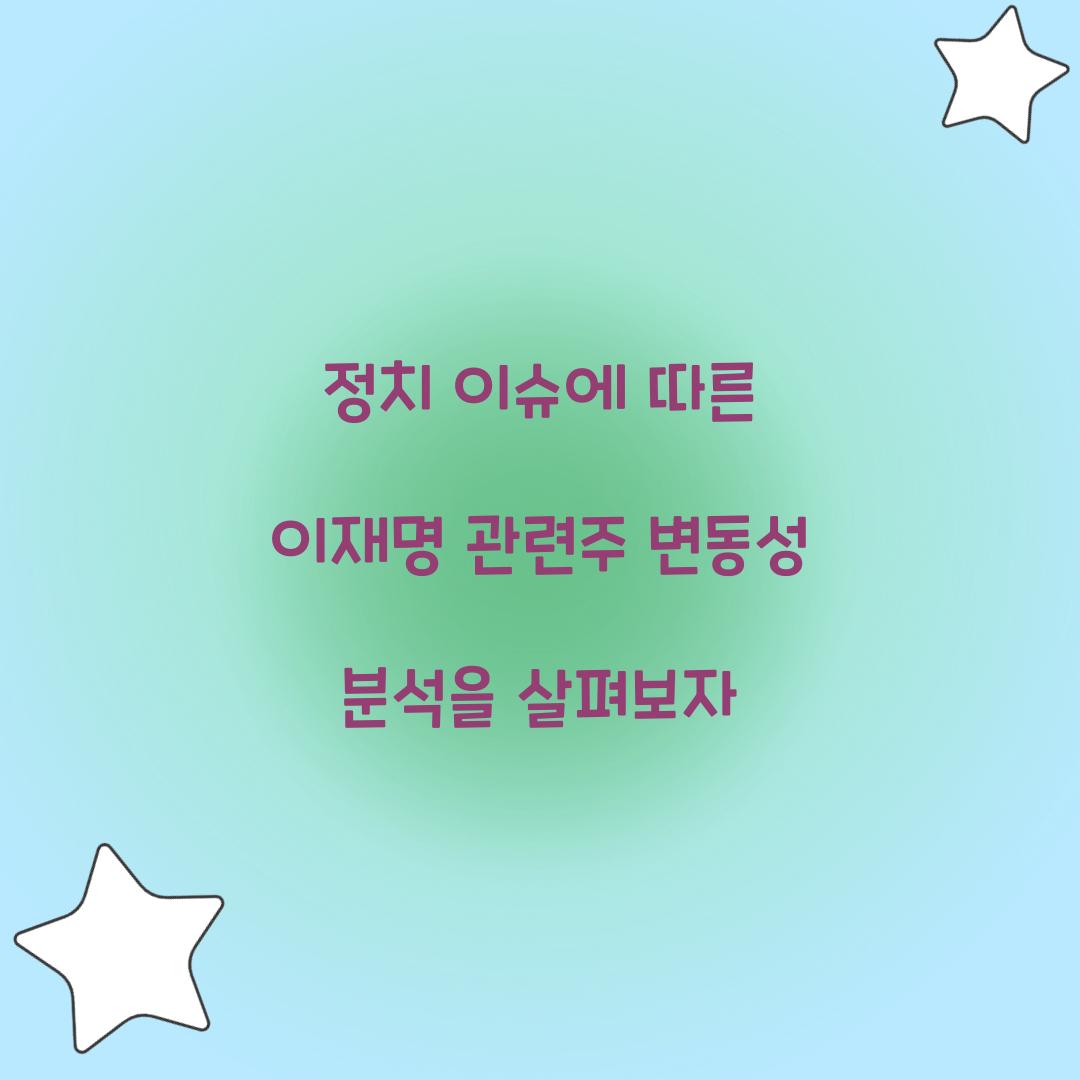 정치 이슈에 따른 이재명 관련주 변동성 분석