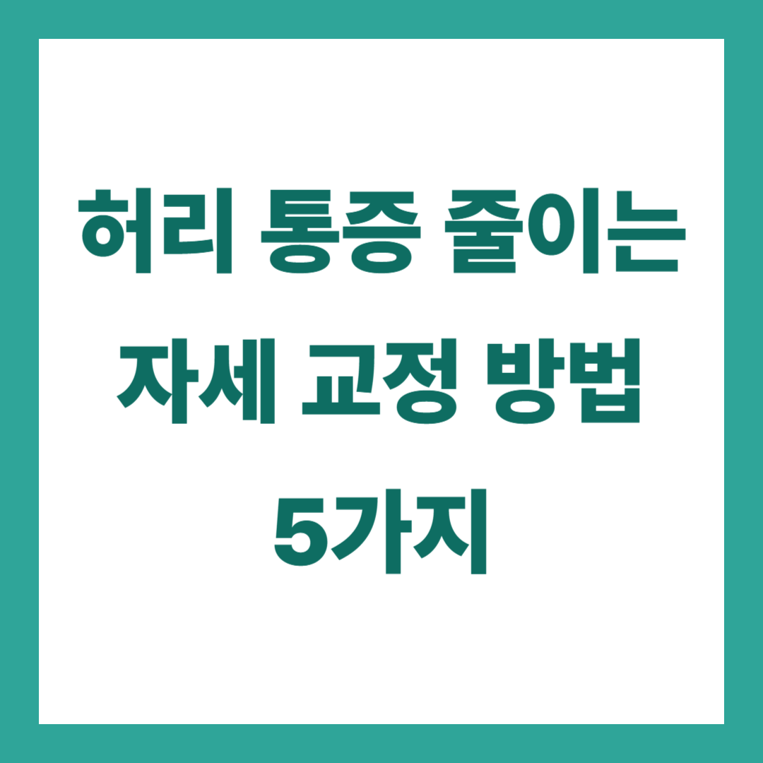 잘못된 자세가 부르는 허리 통증 – 자세 교정 방법 5가지
