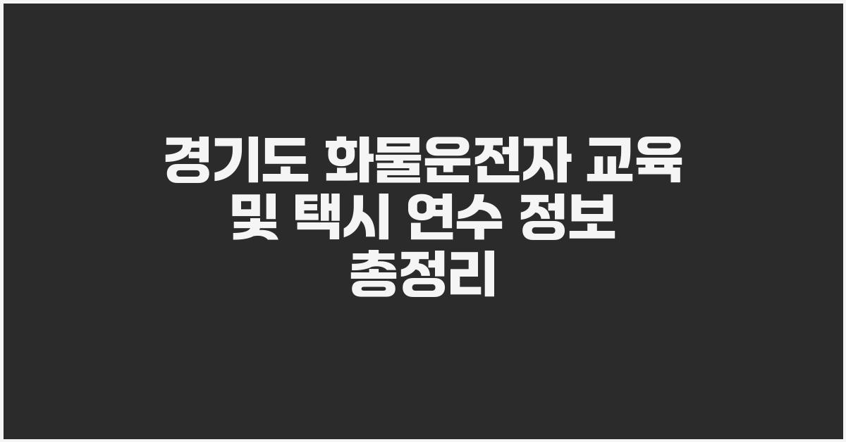 경기도 화물운전자 교육 및 택시 연수 정보