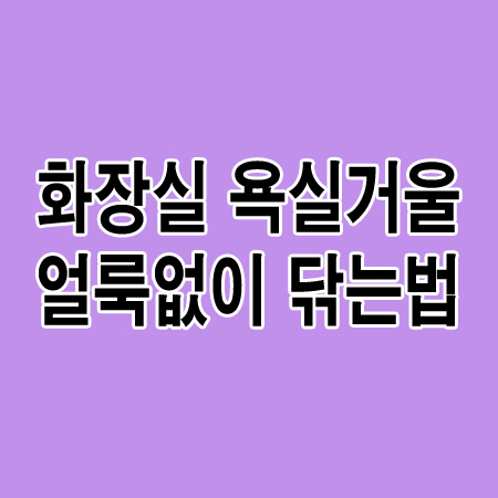 화장실 욕실거울 얼룩남기지 않고 거울 닦는 방법