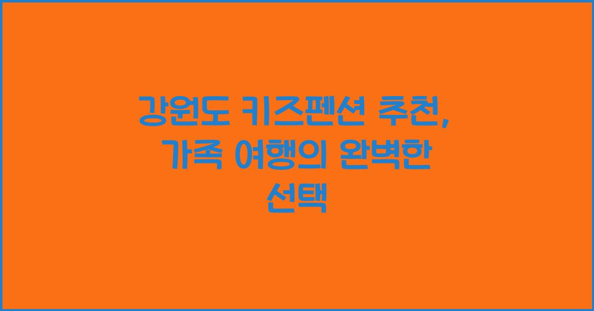강원도 키즈펜션 추천