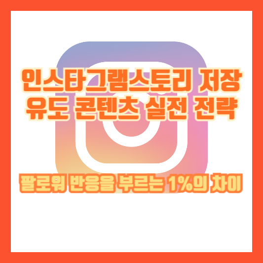 인스타그램스토리 저장 유도 콘텐츠 실전 전략｜팔로워 반응을 부르는 1%의 차이
