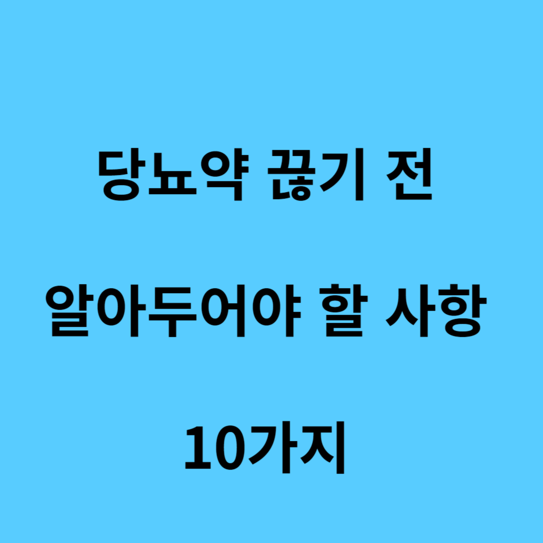 당뇨 약 끊기 전 알아 두어야 할 10가지 사항