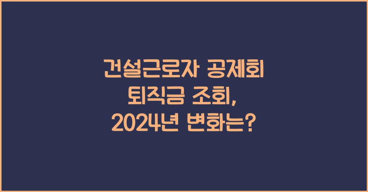 건설근로자 공제회 퇴직금 조회