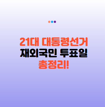 재외국민 투표일 재외선거 21대 대통령선거 재외국민 투표 핵심정보 총정리