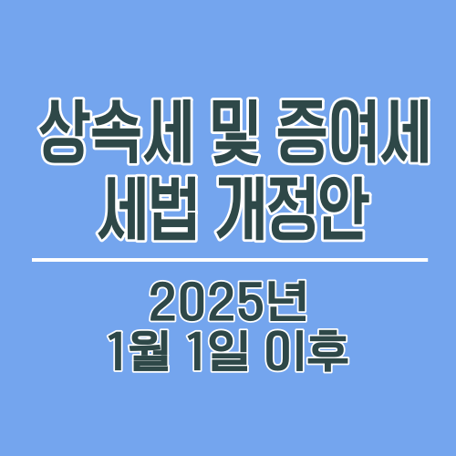 상속세 및 증여세 세법 개정안 2025년 1월 1일 이후