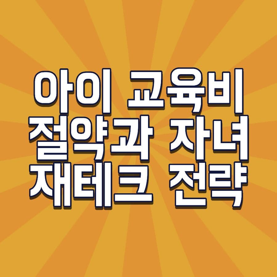 아이 교육비 절약과 자녀 재테크 전략 (교육비, 세제혜택, 금융습관)