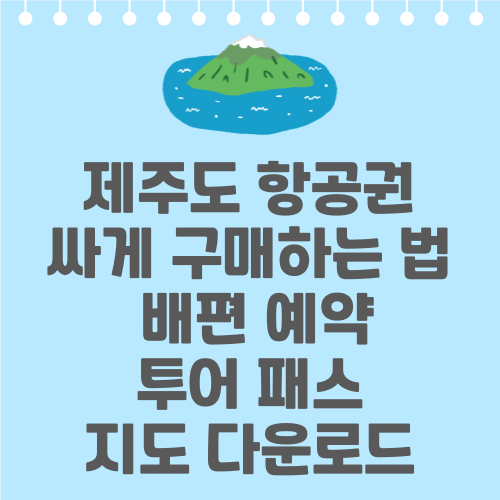 제주도 항공권 싸게 구매하는 법&nbsp;배편 예약투어 패스지도 다운로드