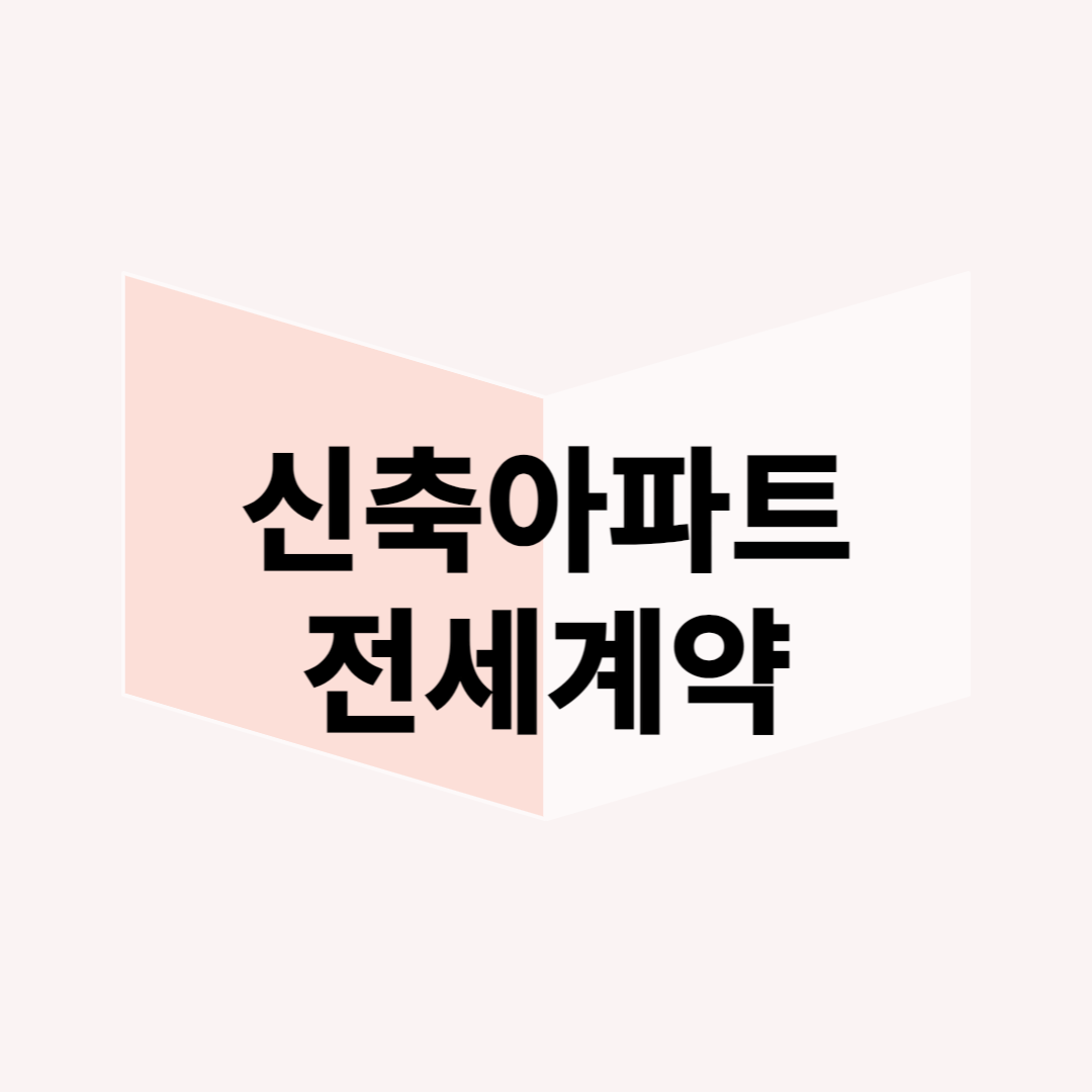 미등기 신축 아파트 전세 계약 시 반드시 확인해야 할 사항