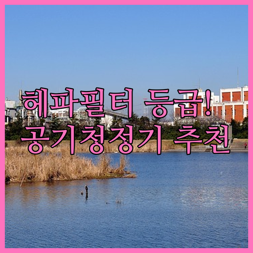 헤파필터 등급 차이와 우리 집 환경에..