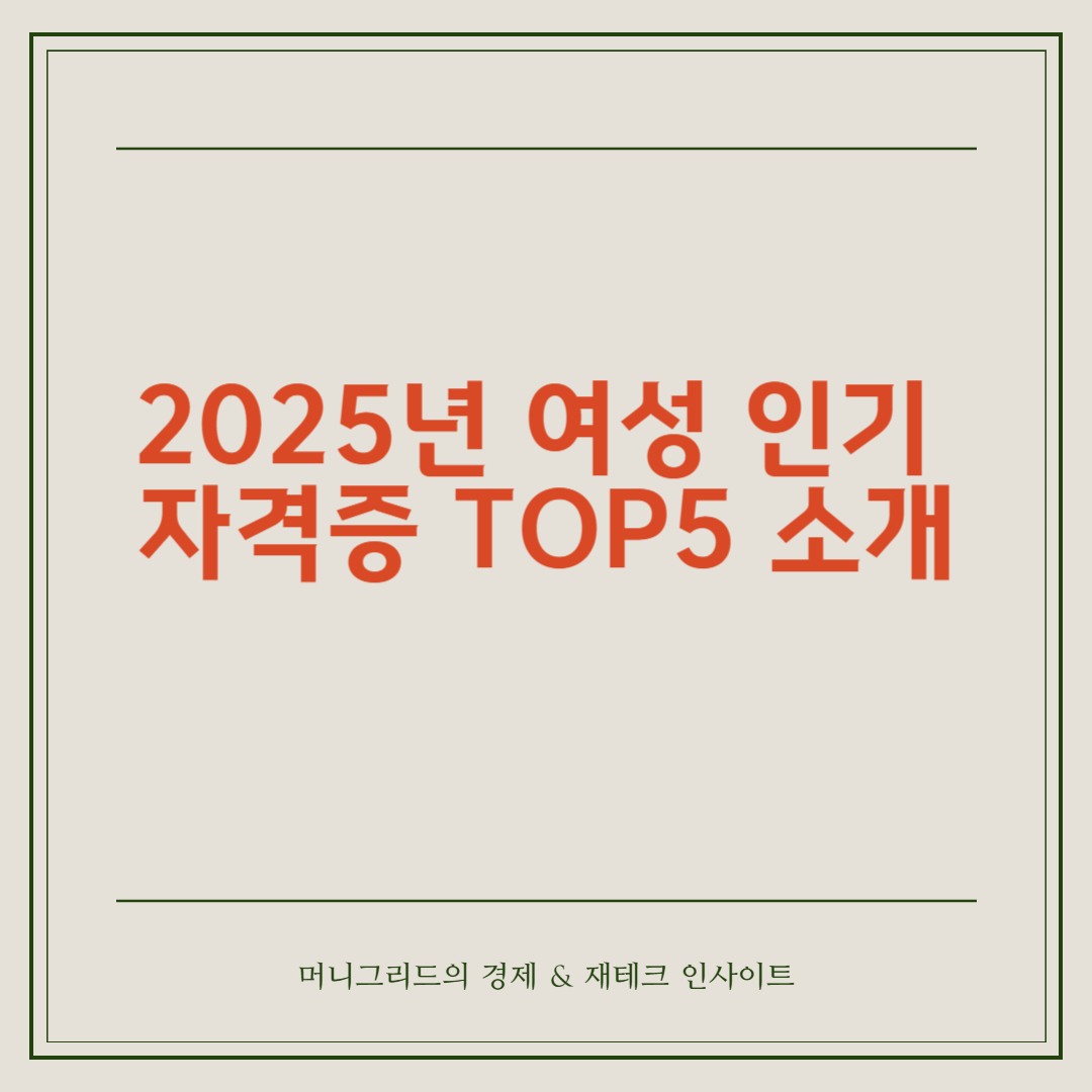2025년 여성 인기 자격증 TOP5 소개! 재취업&middot;프리랜서&middot;창업까지 연결되는 현실적인 민간 자격 정보 총정리!
