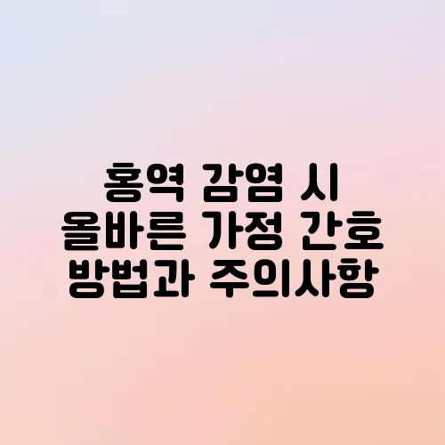 홍역 감염 시 올바른 가정 간호 방법과 주의사항