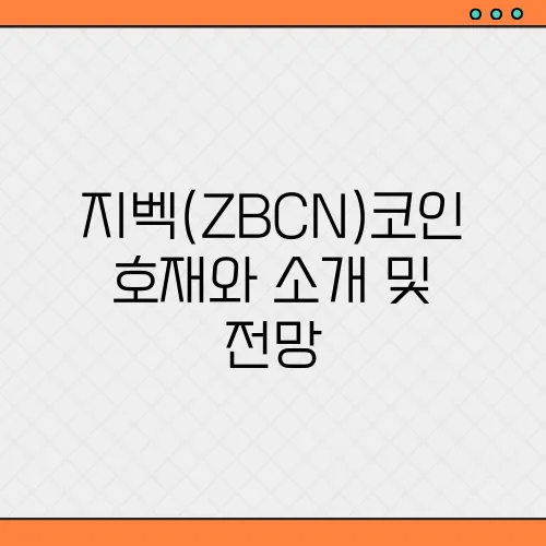 지벡(ZBCN)코인 호재와 소개 및 전망