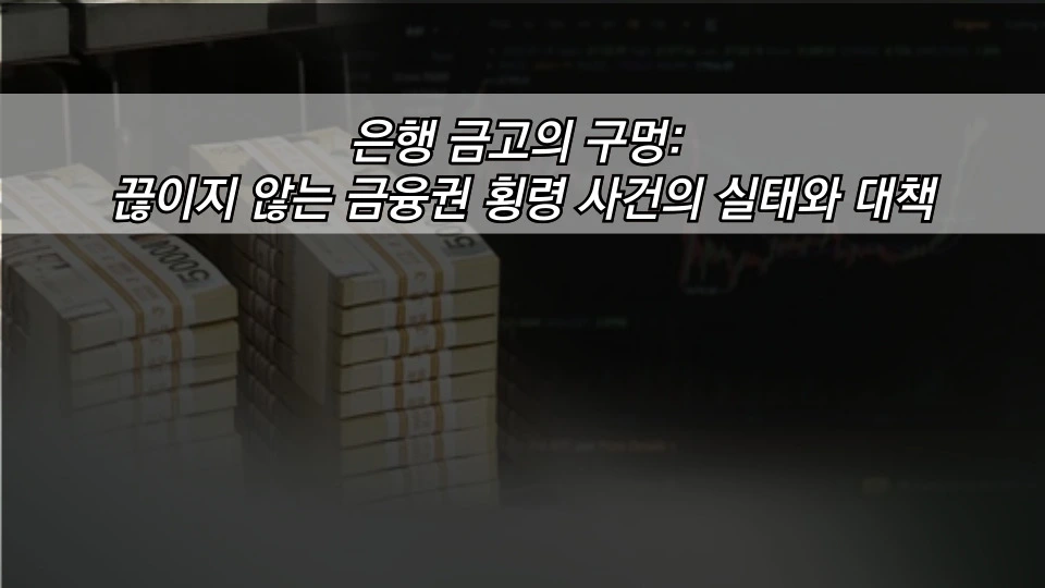은행 금고의 구멍: 끊이지 않는 금융권 횡령 사건의 실태와 대책