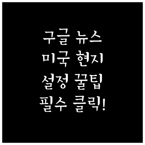 미국 현지 구글 뉴스 주소창 입력 및..