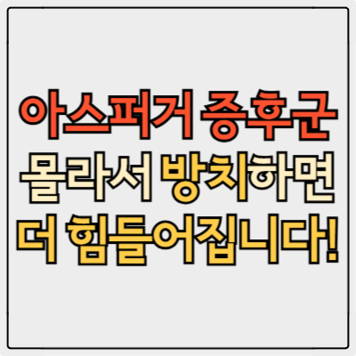 아스퍼거증후군 증상부터 치료까지, 진단방법 & 비용 총정리(2025 최신 정보)