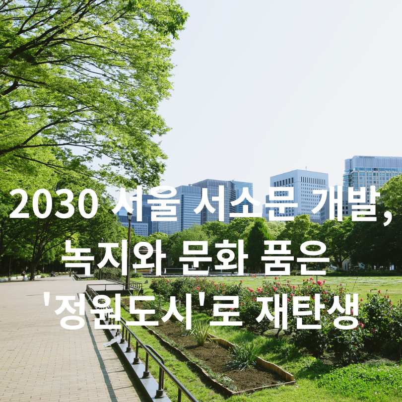 2030 서울 서소문 개발, 녹지와 문화 품은 '정원도시'로 재탄생