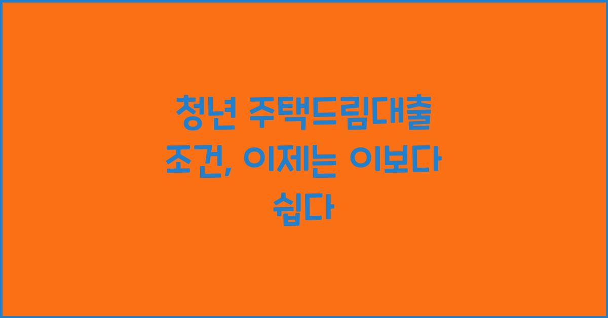 청년 주택드림대출 조건