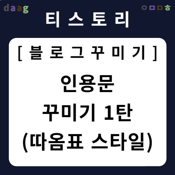 [티스토리 블로그 꾸미기] 인용문 꾸미기 1탄 (따옴표 스타일)
