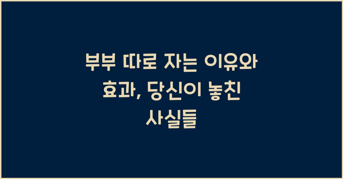 부부 따로 자는 이유와 효과