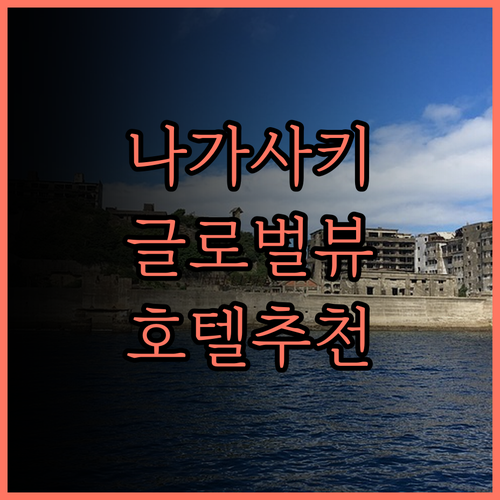 나가사키 더 글로벌 뷰 호텔 추천 야