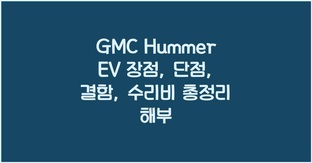 GMC Hummer EV 장점, 단점, 결함, 수리비 총정리