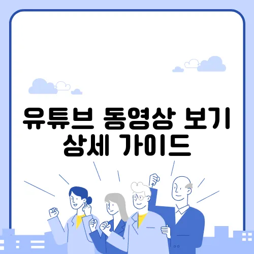 유튜브 동영상 보기 상세 가이드