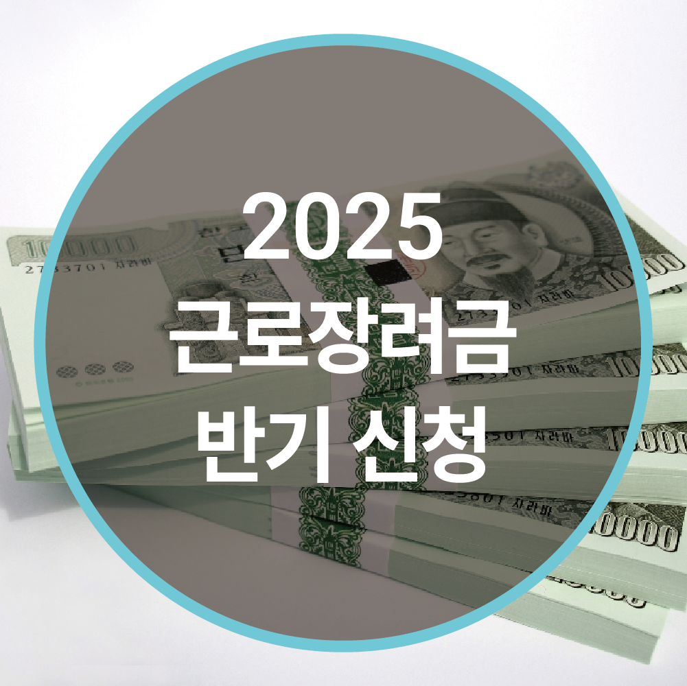 2025년 근로장려금 반기 신청! 신청 기간·지원 대상·소득 기준 총정리