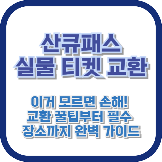 산큐패스 실물 티켓 교환, 이거 모르면 손해! 교환 꿀팁부터 필수 장소까지 완벽 가이드