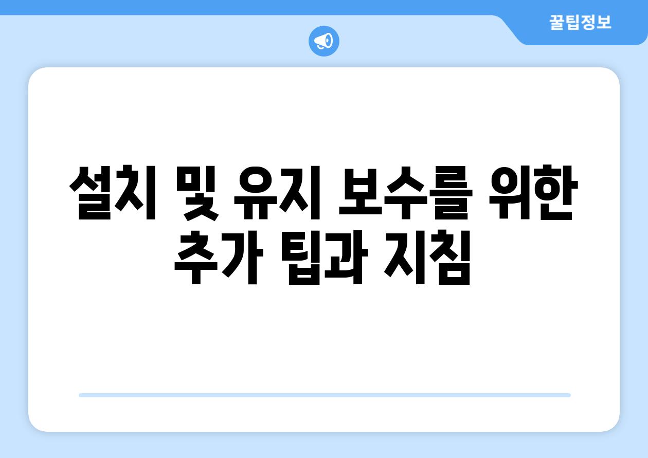 설치 및 유지 보수를 위한 추가 팁과 지침