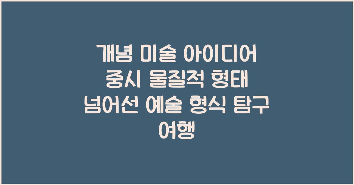개념 미술 아이디어 중시 물질적 형태 넘어선 예술 형식 탐구