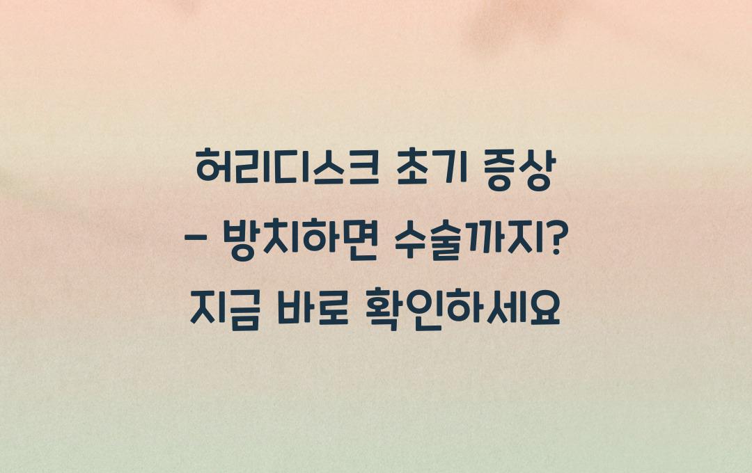허리디스크 초기 증상 - 방치하면 수술까지? 지금 체크하세요!