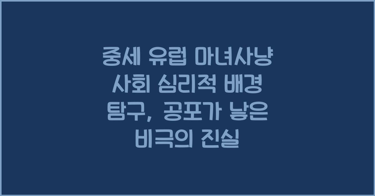 중세 유럽 마녀사냥 사회 심리적 배경 탐구