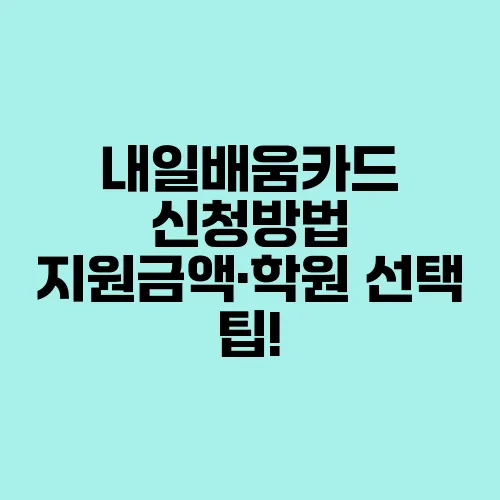 내일배움카드 신청방법 지원금액·학원 선택 팁!