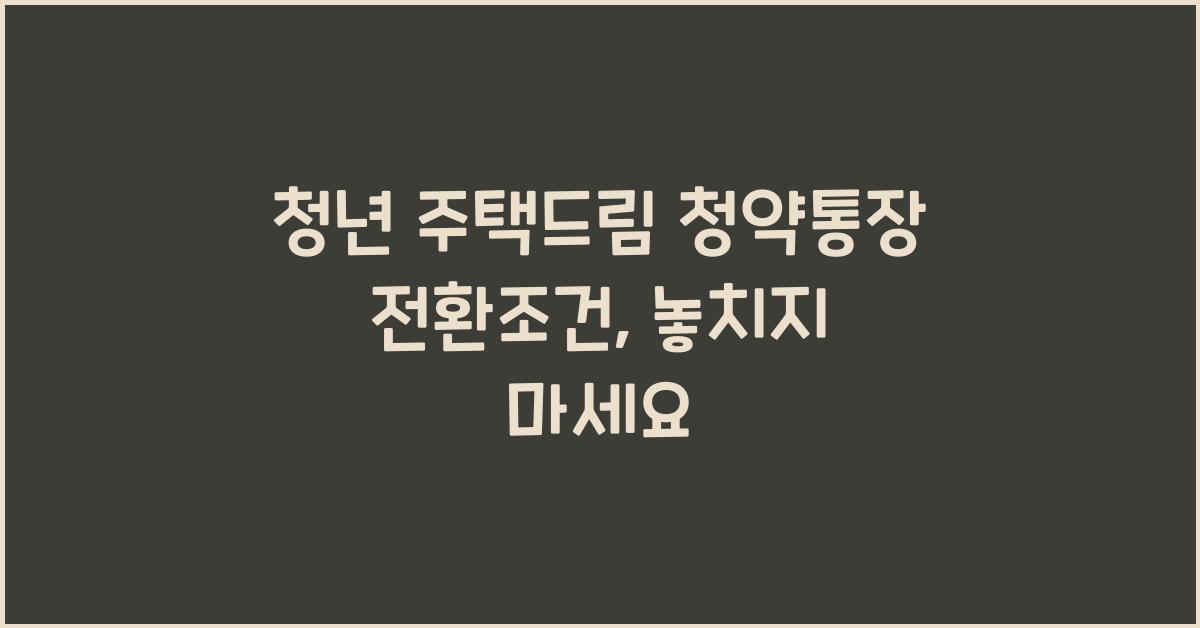 청년 주택드림 청약통장 전환조건